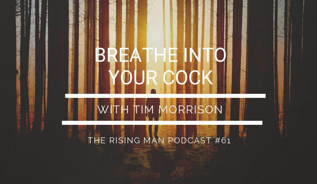 Episode 61 – Breathe Into Your Cock with Tim Morrison