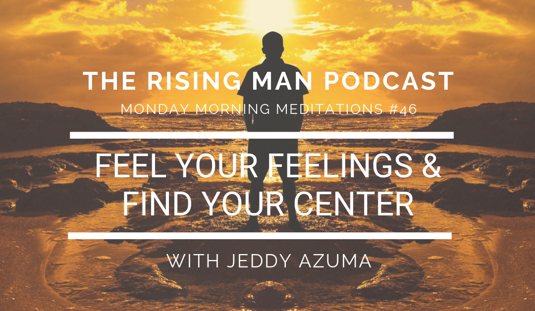 MMM 046 – Feel Your Feelings & Find Your Center