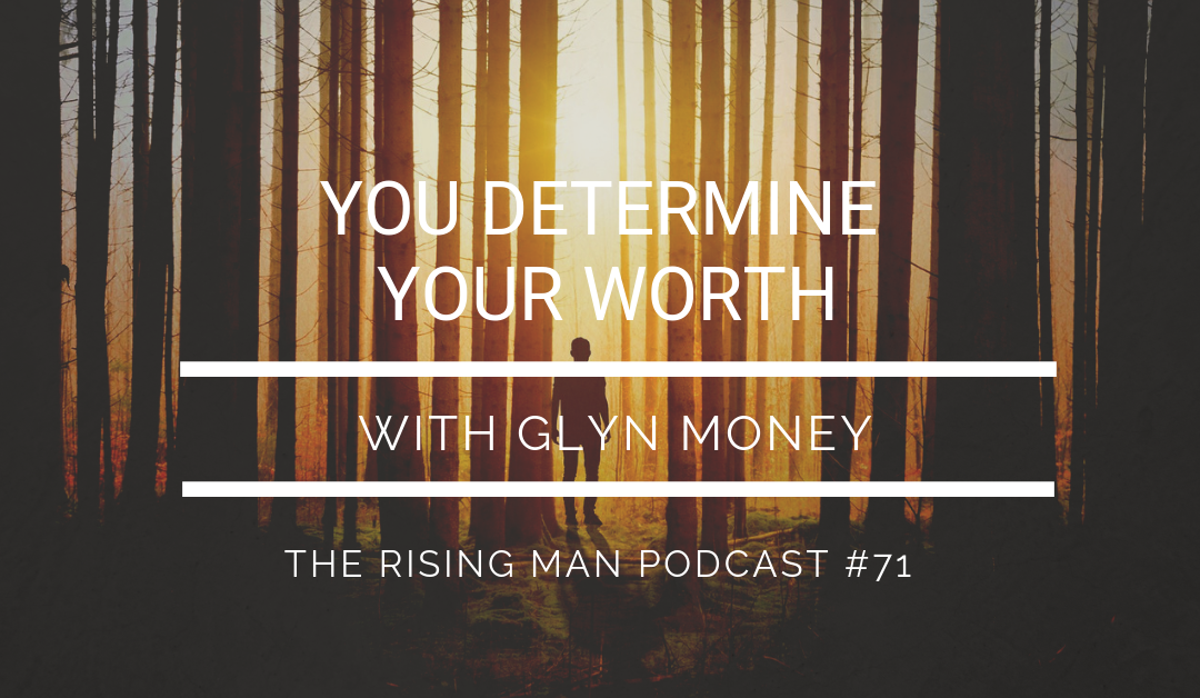 Episode 71 – YOU Determine Your Worth with Glyn Money