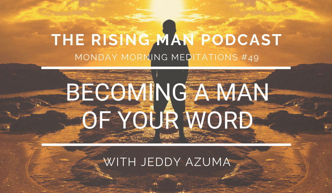MMM 049 – Becoming A Man Of Your Word