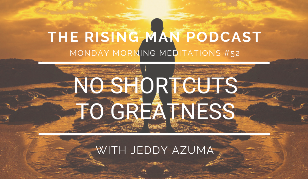 MMM 052 – No Shortcuts To Greatness