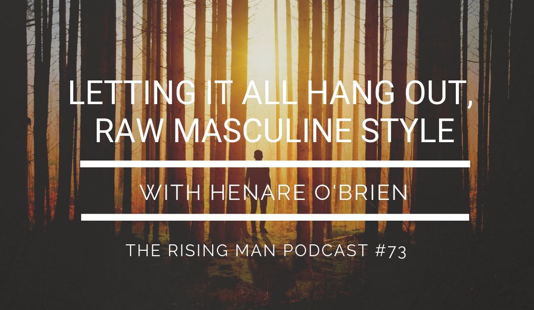 Episode 73 – Letting It All Hang Out, RAW Masculine Style with Henare O’Brien
