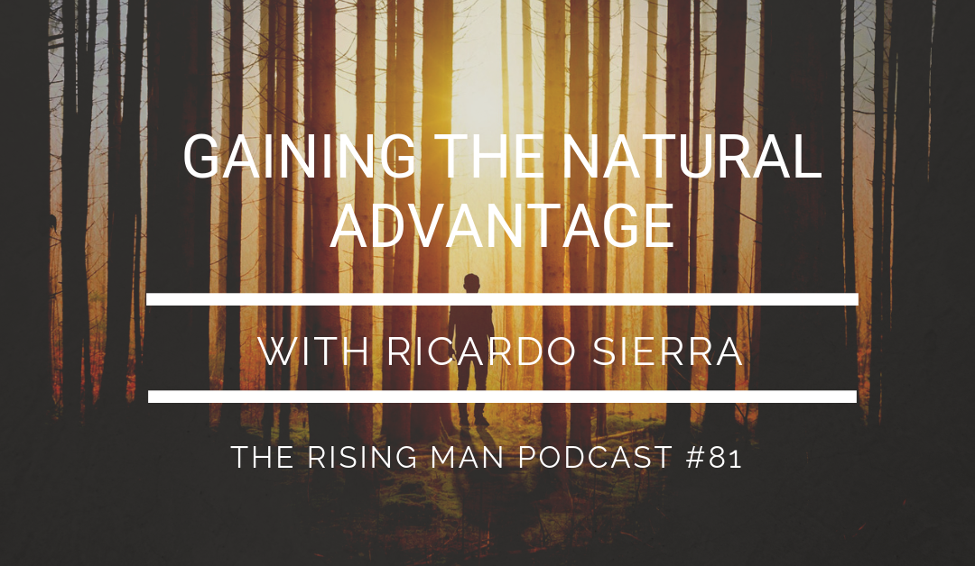 Episode 081 – Gaining the Natural Advantage with Ricardo Sierra