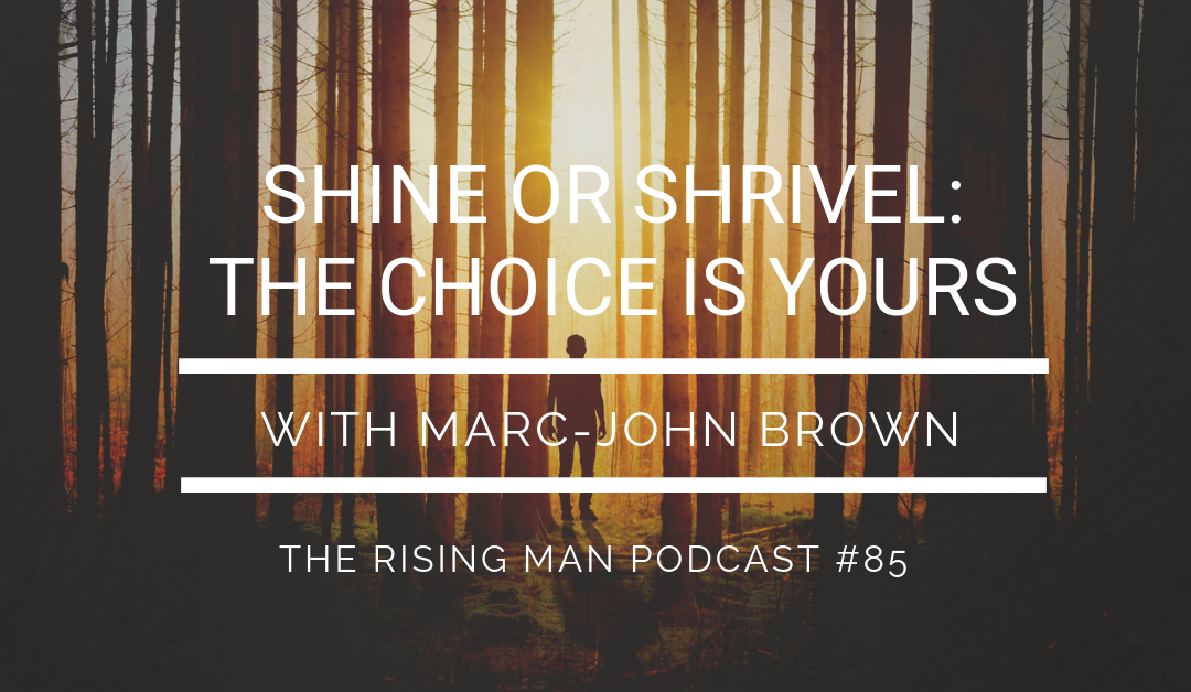Episode 085 – Shine Or Shrivel: The Choice Is Yours with Marc-John Brown