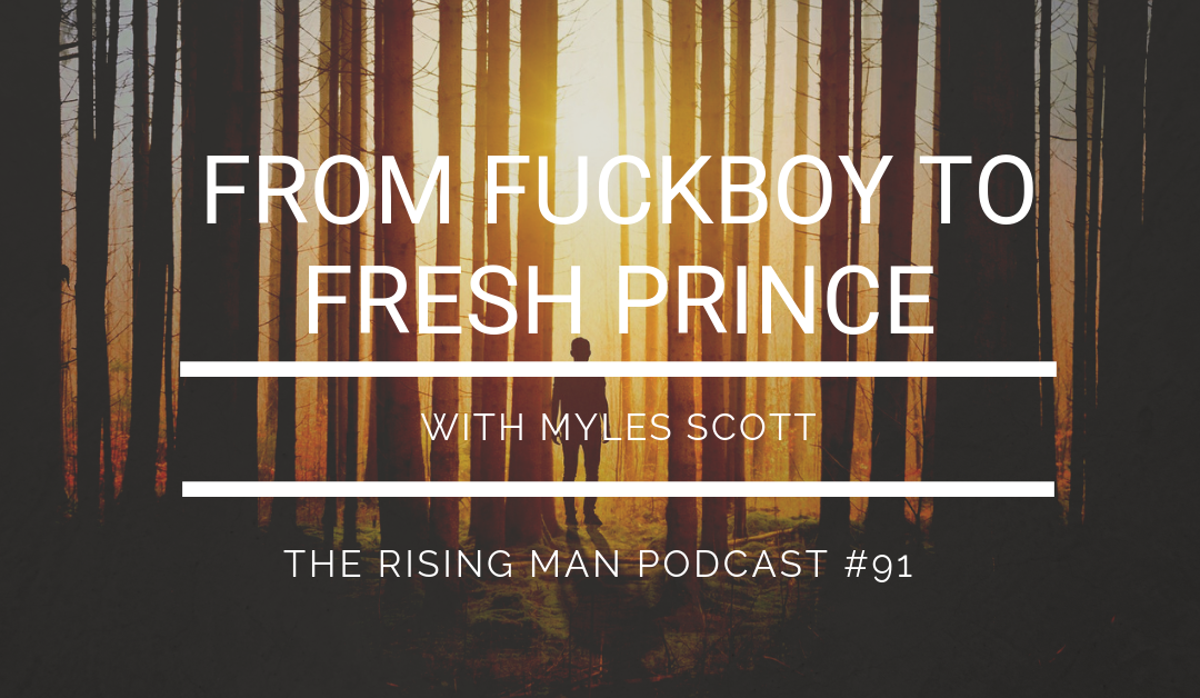 Episode 091 – From FuckBoy To Fresh Prince with Myles Scott