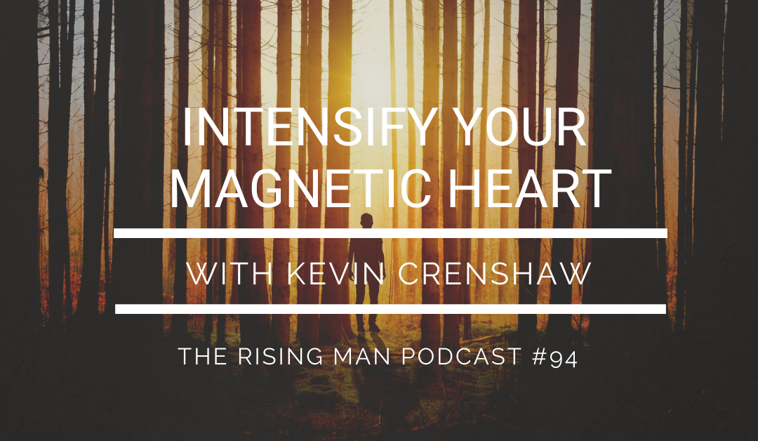Episode 094 – Intensify Your Magnetic Heart with Kevin Crenshaw
